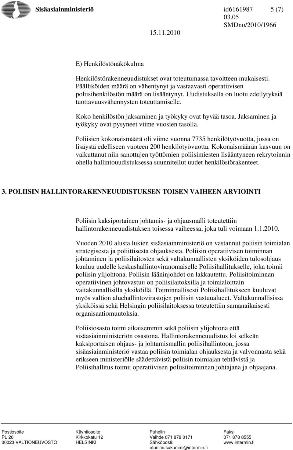 Koko henkilöstön jaksaminen ja työkyky ovat hyvää tasoa. Jaksaminen ja työkyky ovat pysyneet viime vuosien tasolla.