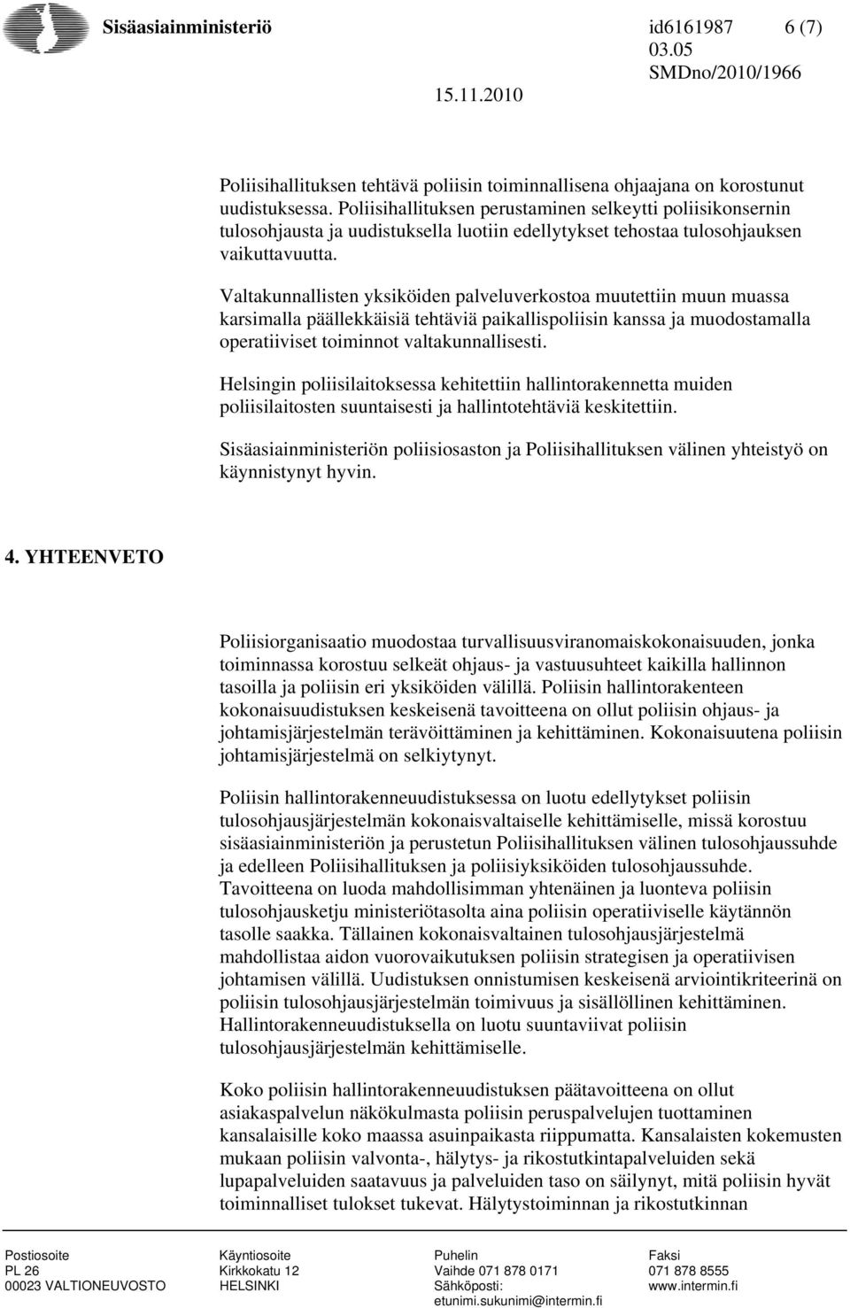 Valtakunnallisten yksiköiden palveluverkostoa muutettiin muun muassa karsimalla päällekkäisiä tehtäviä paikallispoliisin kanssa ja muodostamalla operatiiviset toiminnot valtakunnallisesti.