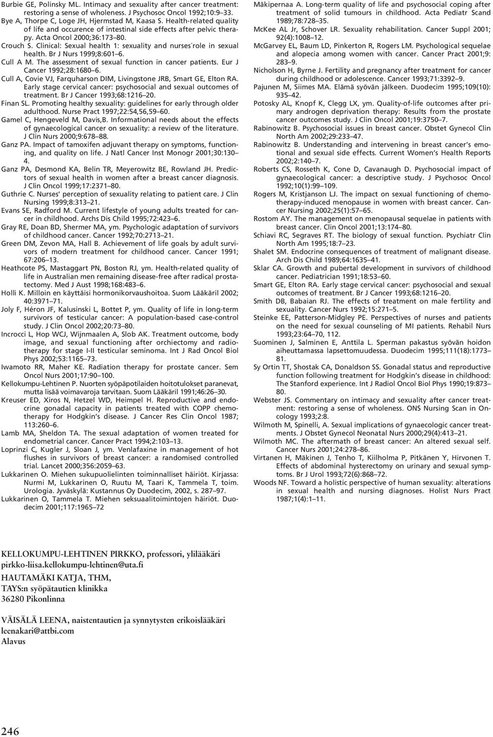 Clinical: Sexual health 1: sexuality and nurses role in sexual health. Br J Nurs 1999;8:601 6. Cull A M. The assessment of sexual function in cancer patients. Eur J Cancer 1992;28:1680 6.