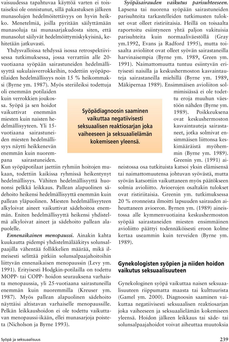 Yhdysvalloissa tehdyssä isossa retrospektiivisessa tutkimuksessa, jossa verrattiin alle 20- vuotiaana syöpään sairastuneiden hedelmällisyyttä sukulaisverrokkeihin, todettiin syöpäpotilaiden
