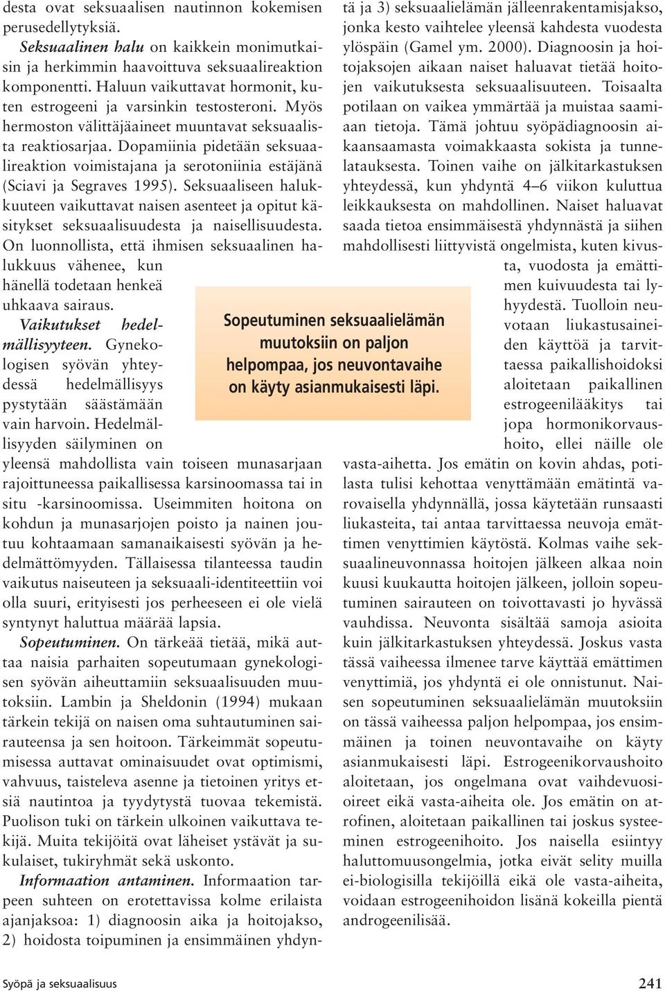 Dopamiinia pidetään seksuaalireaktion voimistajana ja serotoniinia estäjänä (Sciavi ja Segraves 1995).