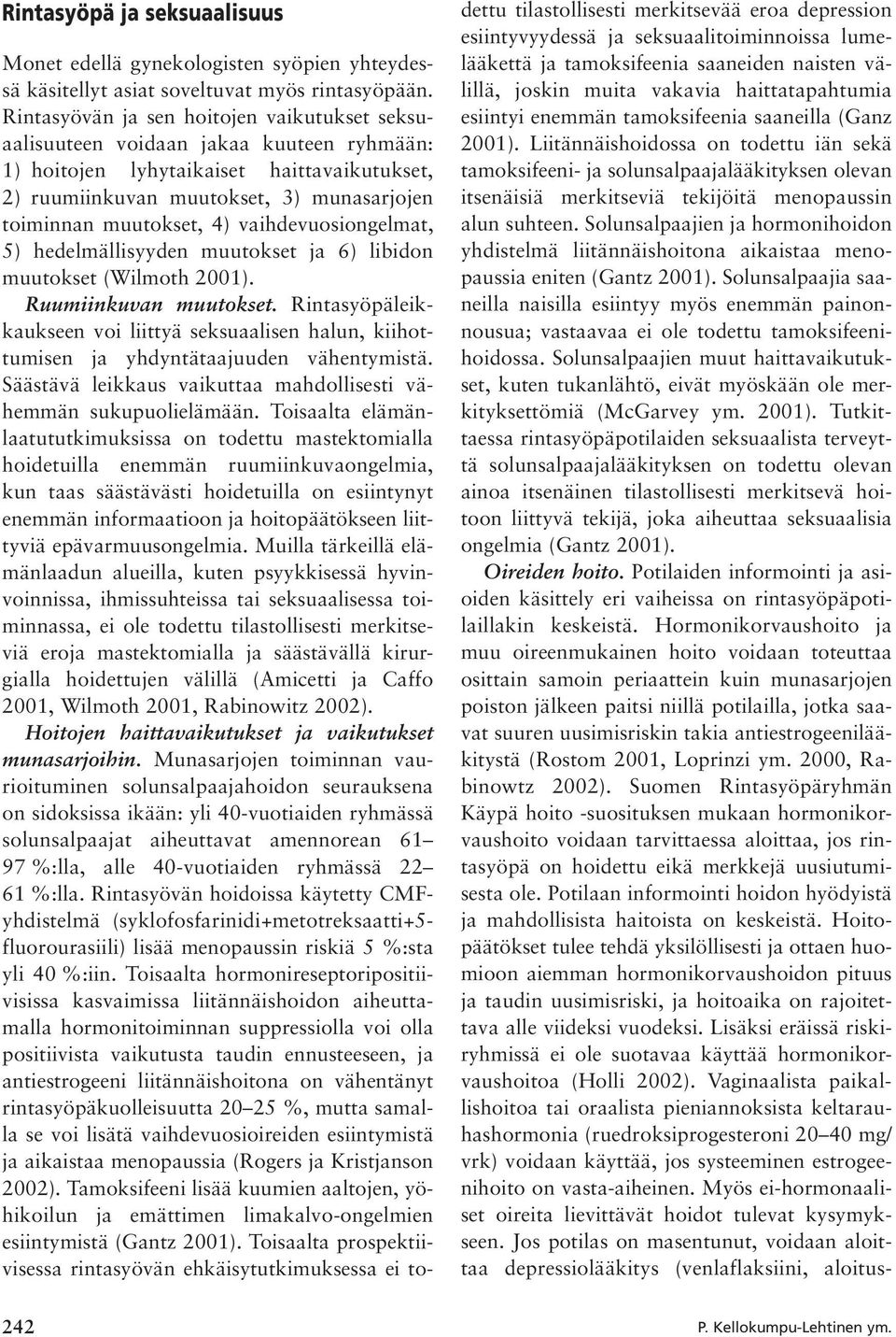 vaihdevuosiongelmat, 5) hedelmällisyyden muutokset ja 6) libidon muutokset (Wilmoth 2001). Ruumiinkuvan muutokset.