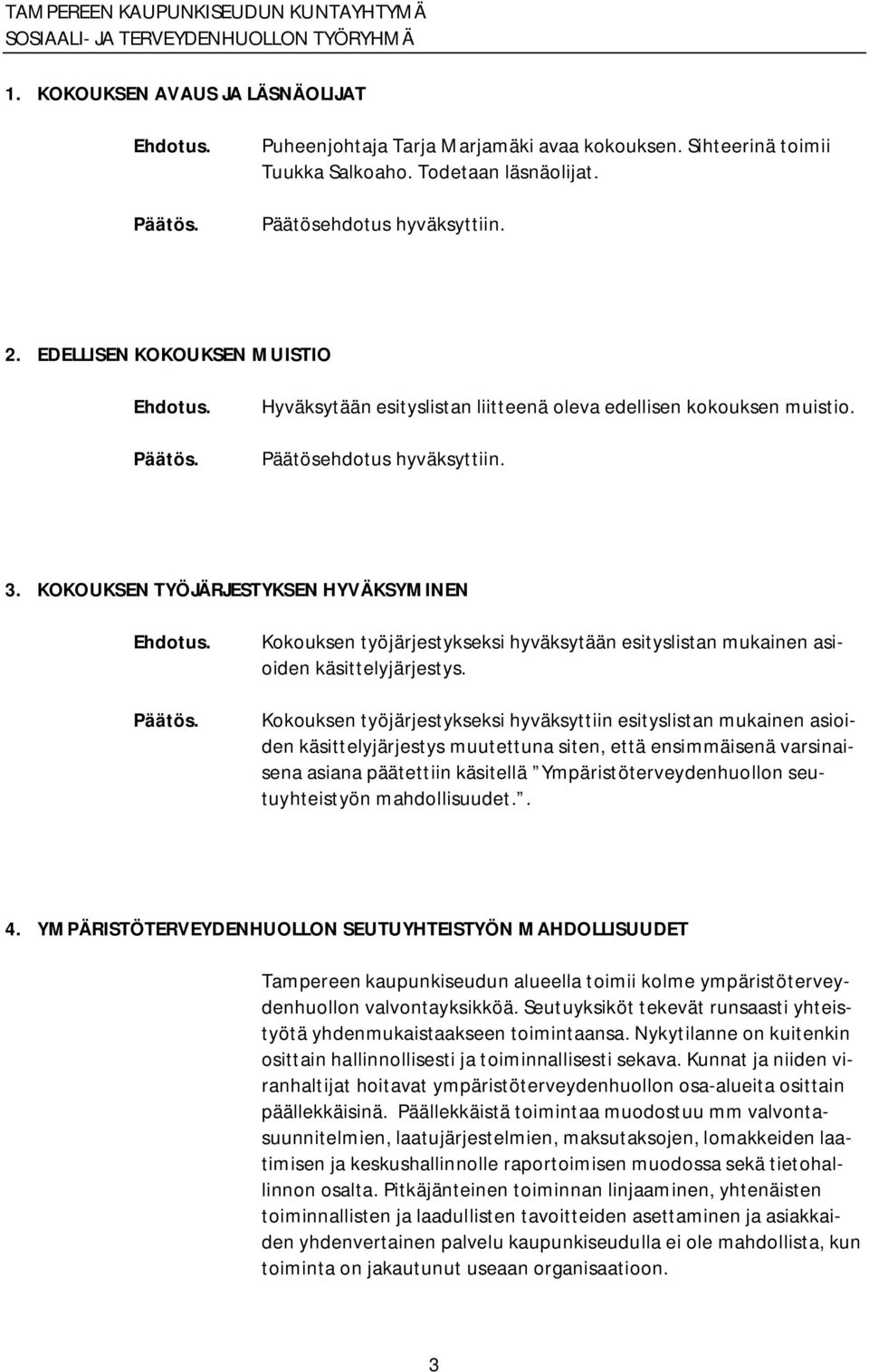 KOKOUKSEN TYÖJÄRJESTYKSEN HYVÄKSYMINEN Kokouksen työjärjestykseksi hyväksytään esityslistan mukainen asioiden käsittelyjärjestys.