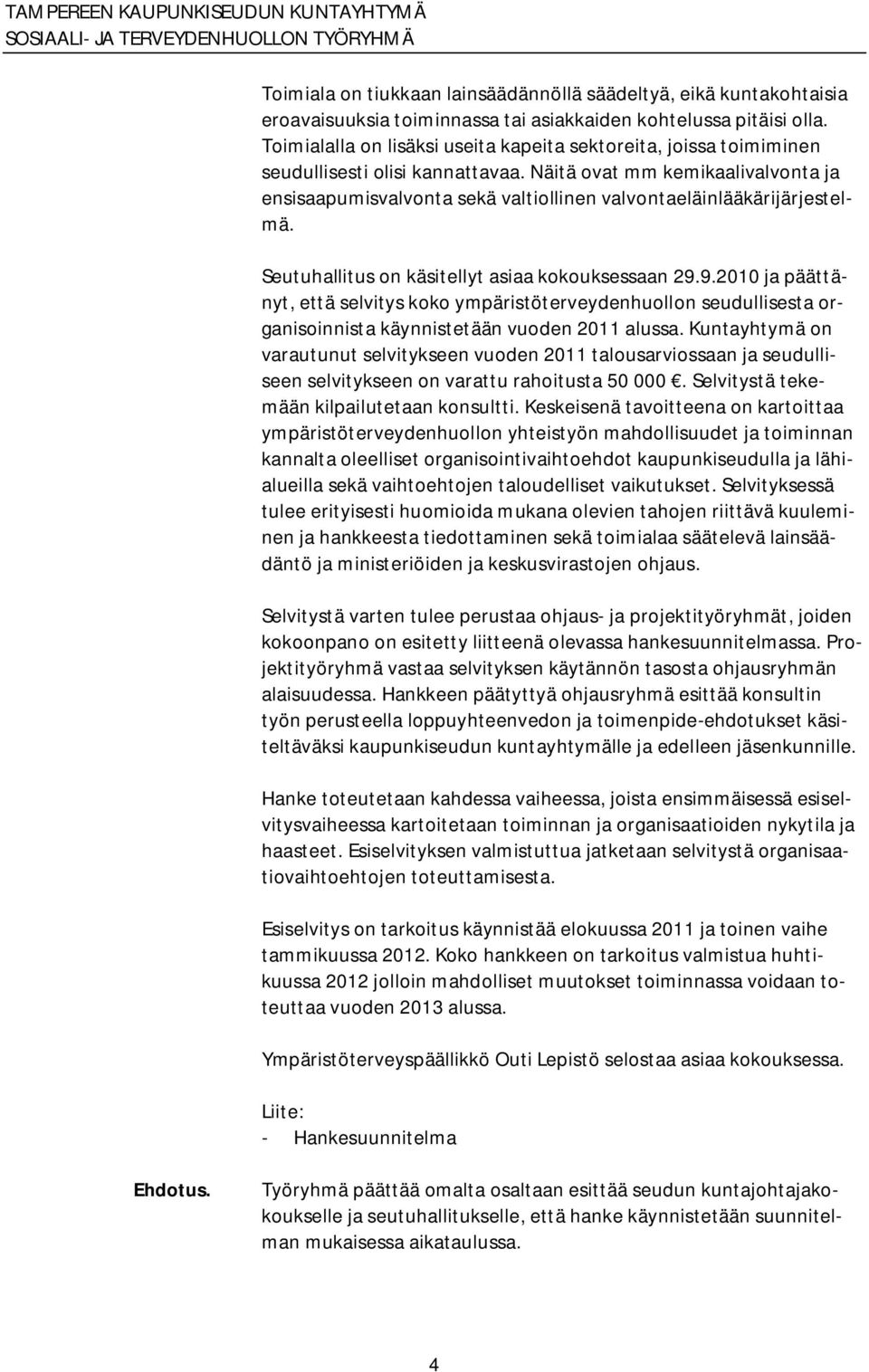 Näitä ovat mm kemikaalivalvonta ja ensisaapumisvalvonta sekä valtiollinen valvontaeläinlääkärijärjestelmä. Seutuhallitus on käsitellyt asiaa kokouksessaan 29.