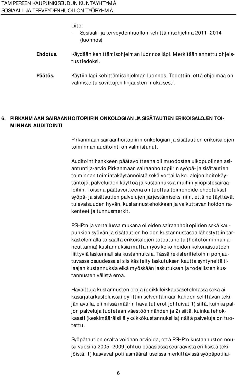 PIRKANMAAN SAIRAANHOITOPIIRIN ONKOLOGIAN JA SISÄTAUTIEN ERIKOISALOJEN TOI MINNAN AUDITOINTI Pirkanmaan sairaanhoitopiirin onkologian ja sisätautien erikoisalojen toiminnan auditointi on valmistunut.