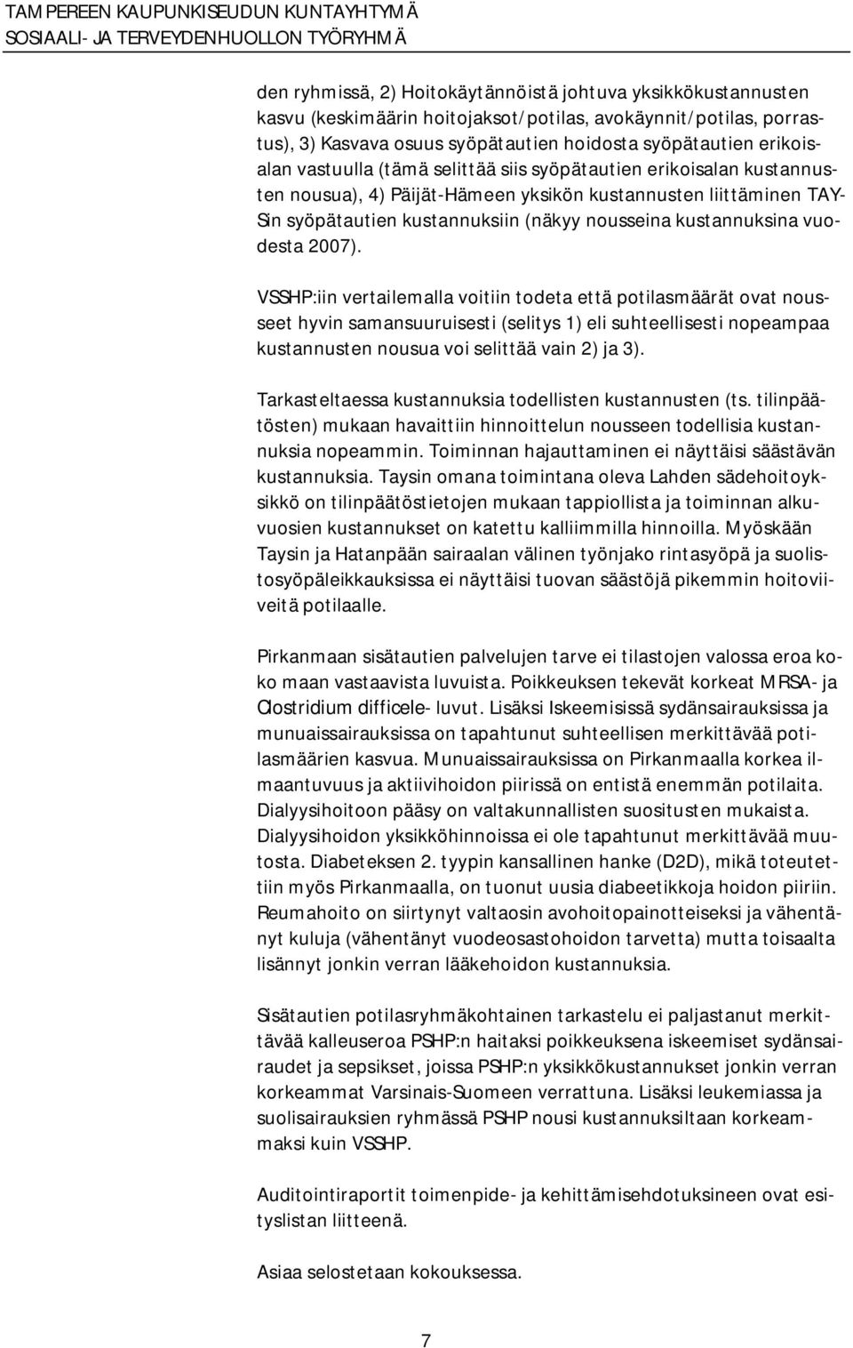 vuodesta 2007). VSSHP:iin vertailemalla voitiin todeta että potilasmäärät ovat nousseet hyvin samansuuruisesti (selitys 1) eli suhteellisesti nopeampaa kustannusten nousua voi selittää vain 2) ja 3).