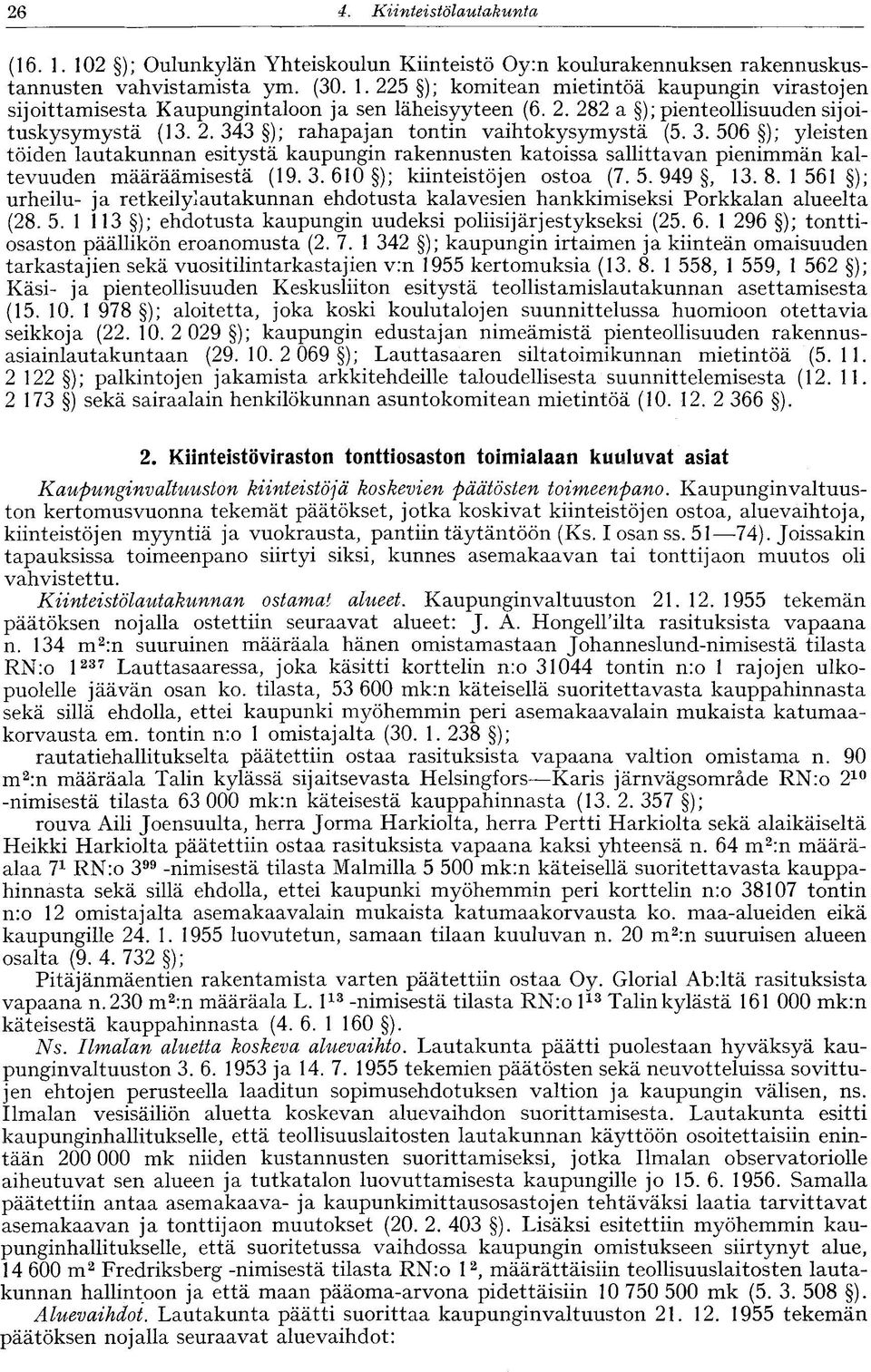 3. 610 ); kiinteistöjen ostoa (7. 5. 949, 13. 8. 1 561 ); urheilu- ja retkeily]autakunnan ehdotusta kalavesien hankkimiseksi Porkkalan alueelta (28. 5. 1 113 ); ehdotusta kaupungin uudeksi poliisijärjestykseksi (25.