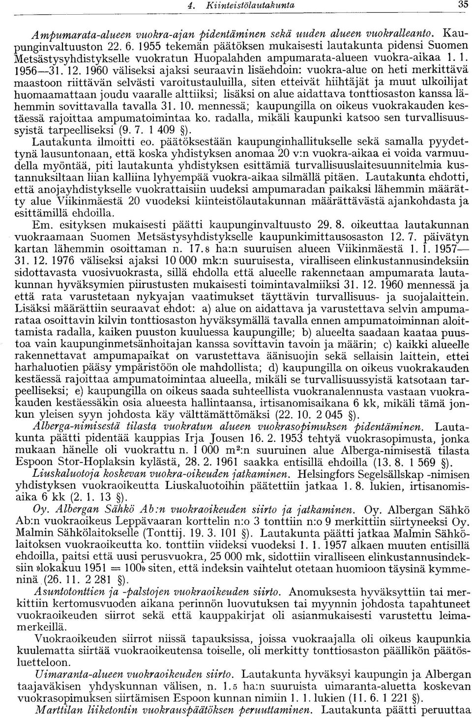 1960 väliseksi ajaksi seuraavin lisäehdoin: vuokra-alue on heti merkittävä maastoon riittävän selvästi varoitustauluilla, siten etteivät hiihtäjät ja muut ulkoilijat huomaamattaan joudu vaaralle