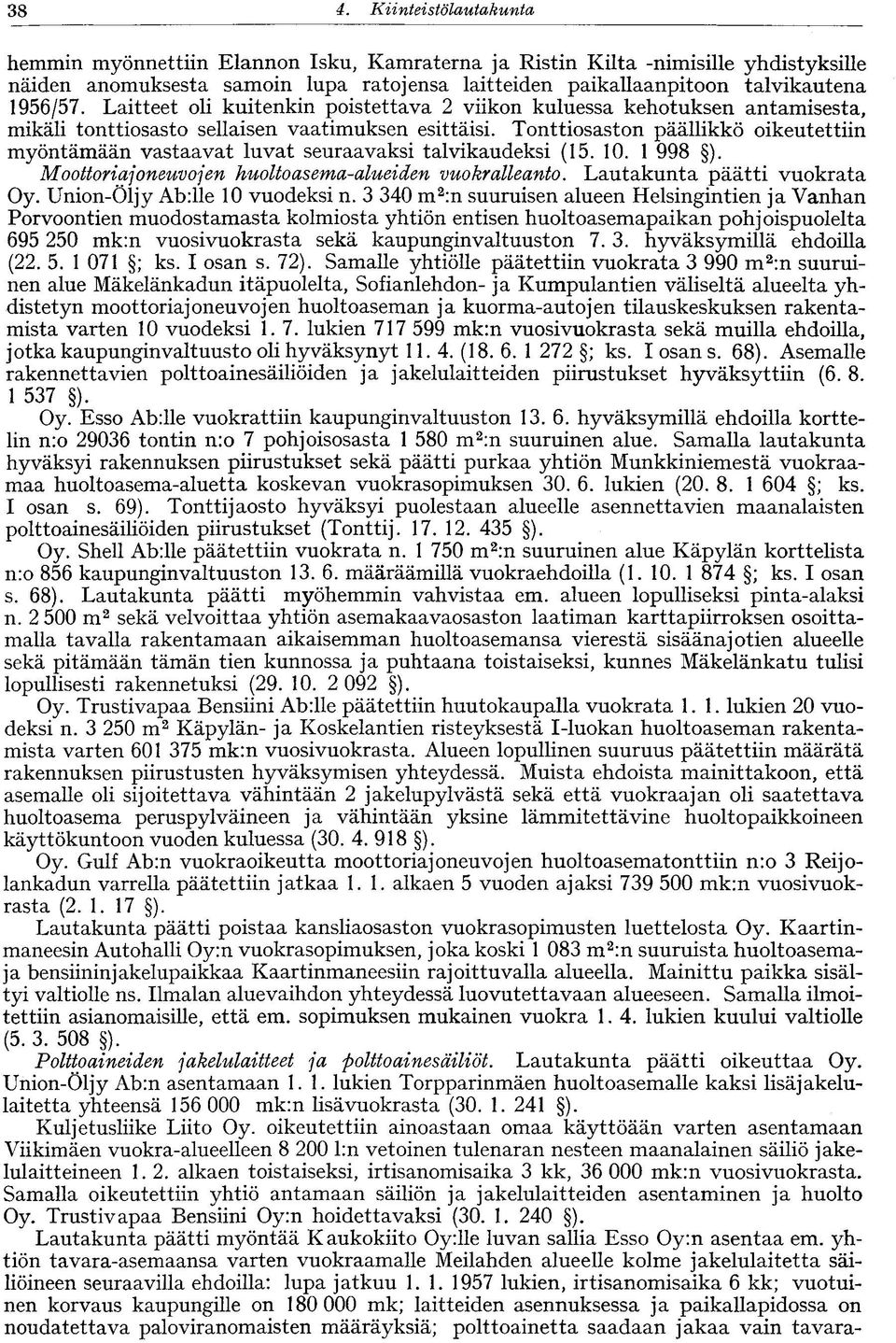 Tonttiosaston päällikkö oikeutettiin myöntämään vastaavat luvat seuraavaksi talvikaudeksi (15. 10. 1 998 ). Moottoriajoneuvojen huoltoasema-alueiden vuokralleanto. Lautakunta päätti vuokrata Oy.