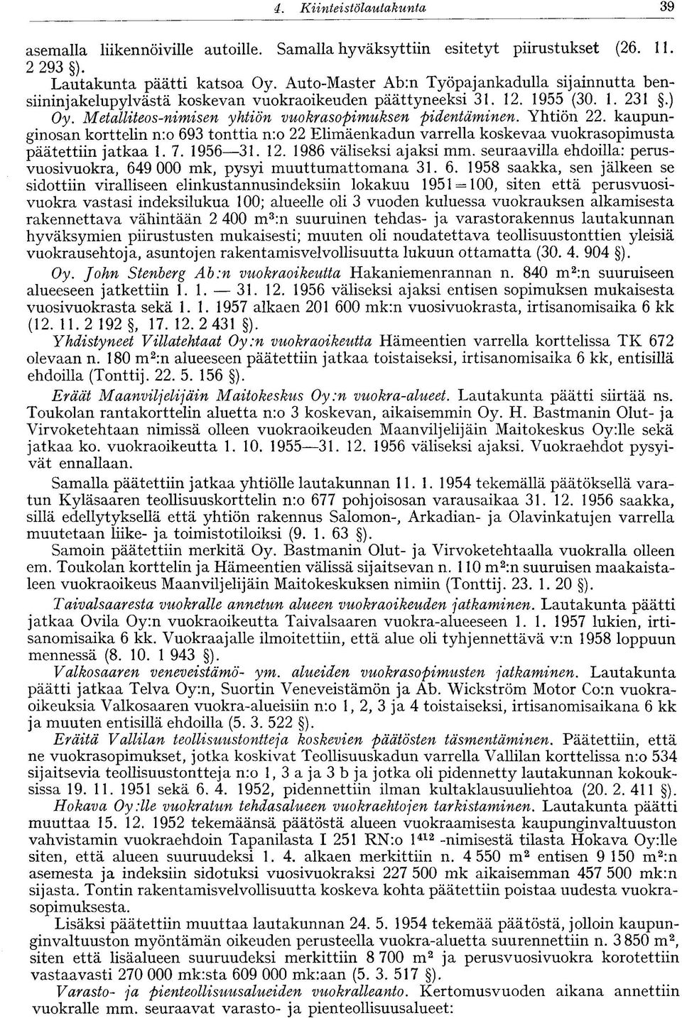 Yhtiön 22. kaupunginosan korttelin n:o 693 tonttia n:o 22 Elimäenkadun varrella koskevaa vuokrasopimusta päätettiin jatkaa 1. 7. 1956 31. 12. 1986 väliseksi ajaksi mm.