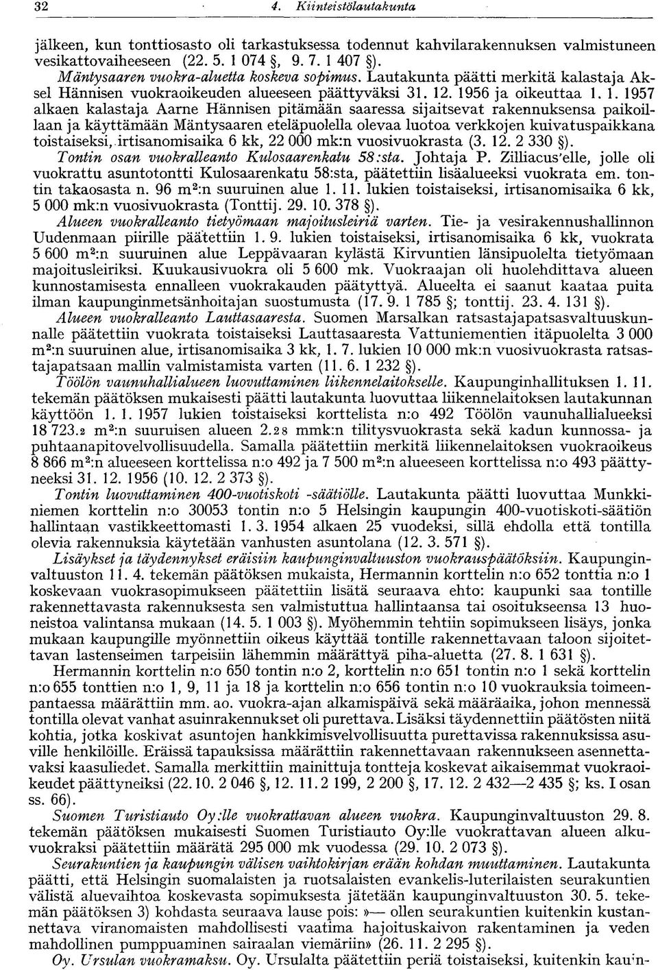 12. 1956 ja oikeuttaa 1.1. 1957 alkaen kalastaja Aarne Hännisen pitämään saaressa sijaitsevat rakennuksensa paikoillaan ja käyttämään Mäntysaaren eteläpuolella olevaa luotoa verkkojen