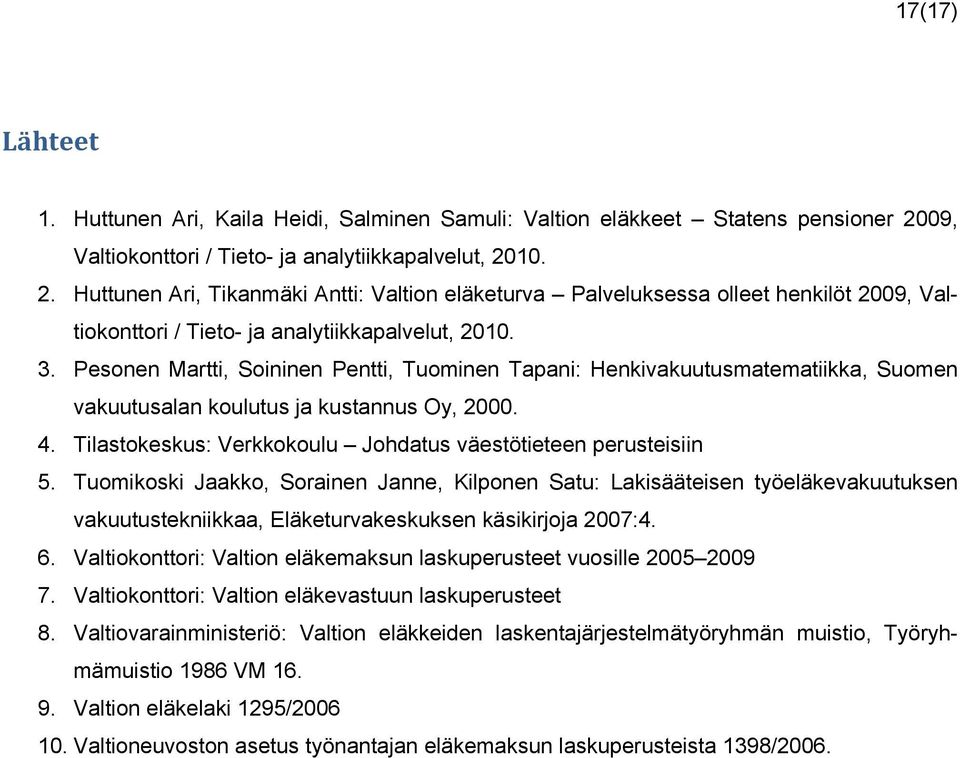 3. Pesonen Martti, Soininen Pentti, Tuominen Tapani: Henkivakuutusmatematiikka, Suomen vakuutusalan koulutus ja kustannus Oy, 2000. 4. Tilastokeskus: Verkkokoulu Johdatus väestötieteen perusteisiin 5.