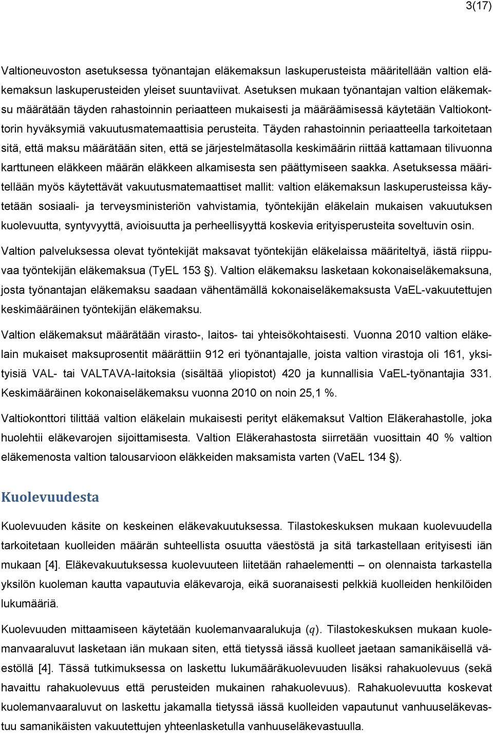 Täyden rahastoinnin periaatteella tarkoitetaan sitä, että maksu määrätään siten, että se järjestelmätasolla keskimäärin riittää kattamaan tilivuonna karttuneen eläkkeen määrän eläkkeen alkamisesta