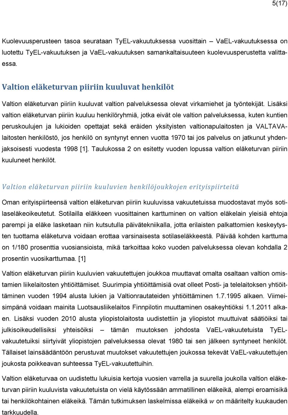 Lisäksi valtion eläketurvan piiriin kuuluu henkilöryhmiä, jotka eivät ole valtion palveluksessa, kuten kuntien peruskoulujen ja lukioiden opettajat sekä eräiden yksityisten valtionapulaitosten ja