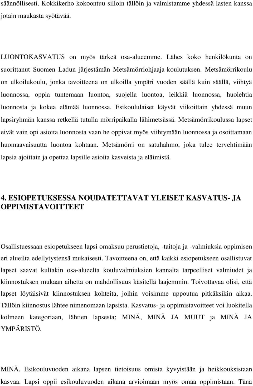 Metsämörrikoulu on ulkoilukoulu, jonka tavoitteena on ulkoilla ympäri vuoden säällä kuin säällä, viihtyä luonnossa, oppia tuntemaan luontoa, suojella luontoa, leikkiä luonnossa, huolehtia luonnosta