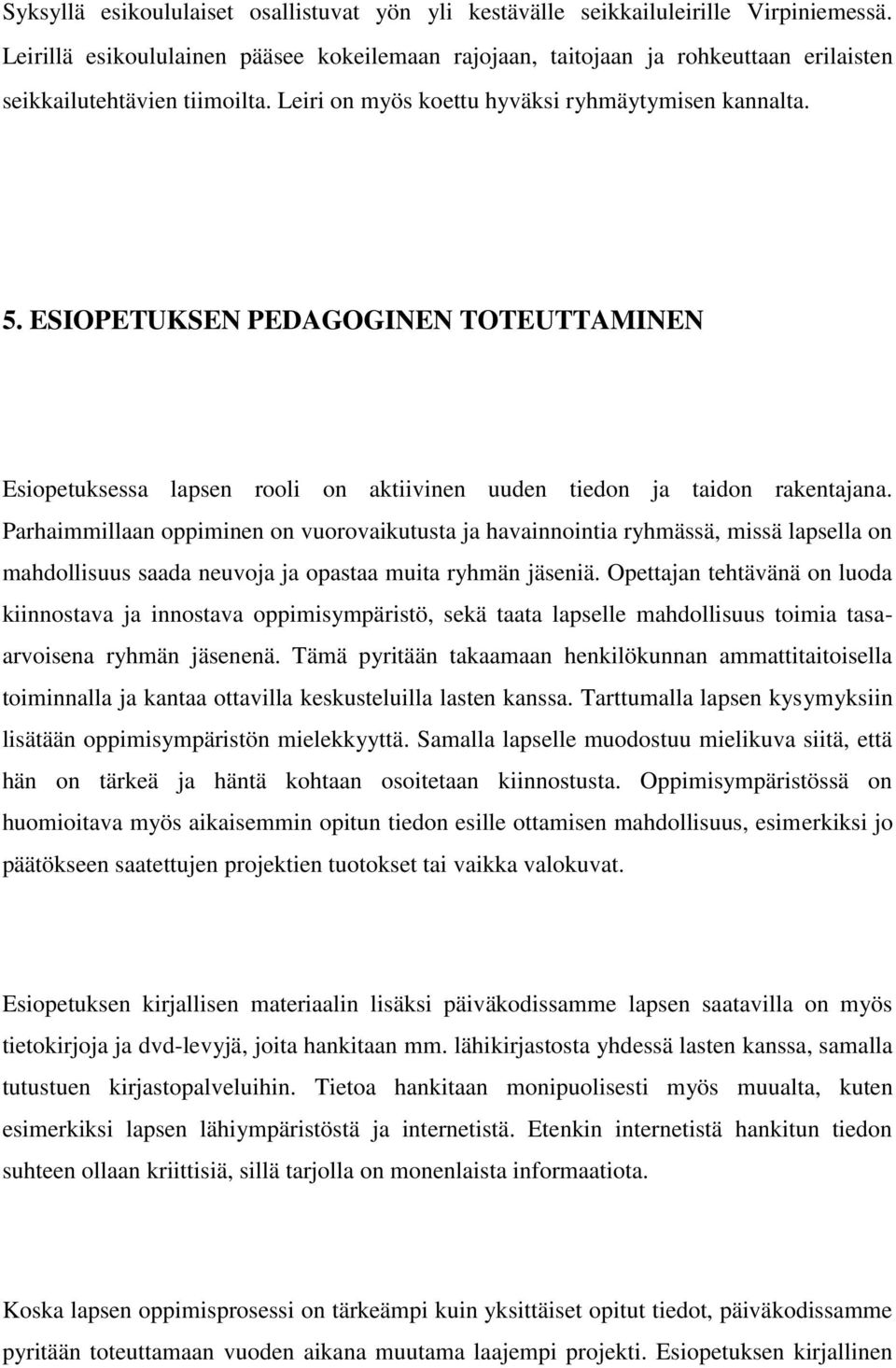 ESIOPETUKSEN PEDAGOGINEN TOTEUTTAMINEN Esiopetuksessa lapsen rooli on aktiivinen uuden tiedon ja taidon rakentajana.