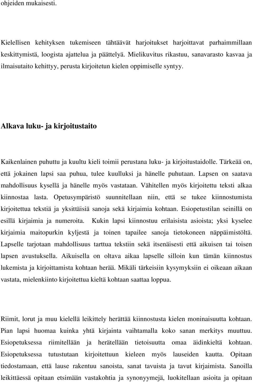 Alkava luku- ja kirjoitustaito Kaikenlainen puhuttu ja kuultu kieli toimii perustana luku- ja kirjoitustaidolle. Tärkeää on, että jokainen lapsi saa puhua, tulee kuulluksi ja hänelle puhutaan.