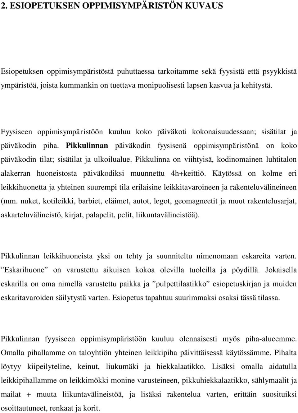 Pikkulinnan päiväkodin fyysisenä oppimisympäristönä on koko päiväkodin tilat; sisätilat ja ulkoilualue.