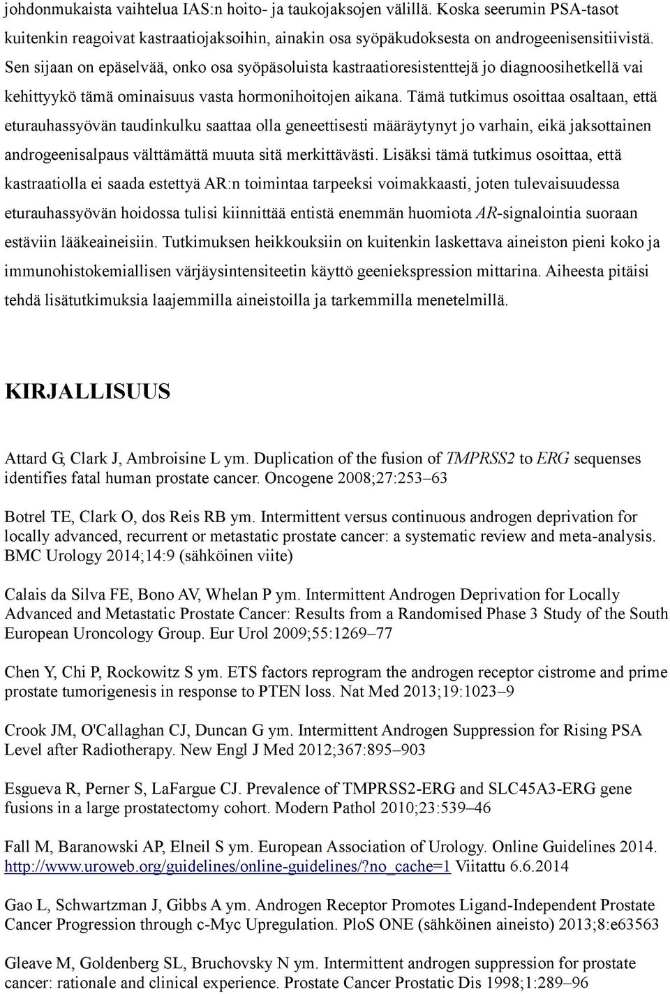 Tämä tutkimus osoittaa osaltaan, että eturauhassyövän taudinkulku saattaa olla geneettisesti määräytynyt jo varhain, eikä jaksottainen androgeenisalpaus välttämättä muuta sitä merkittävästi.