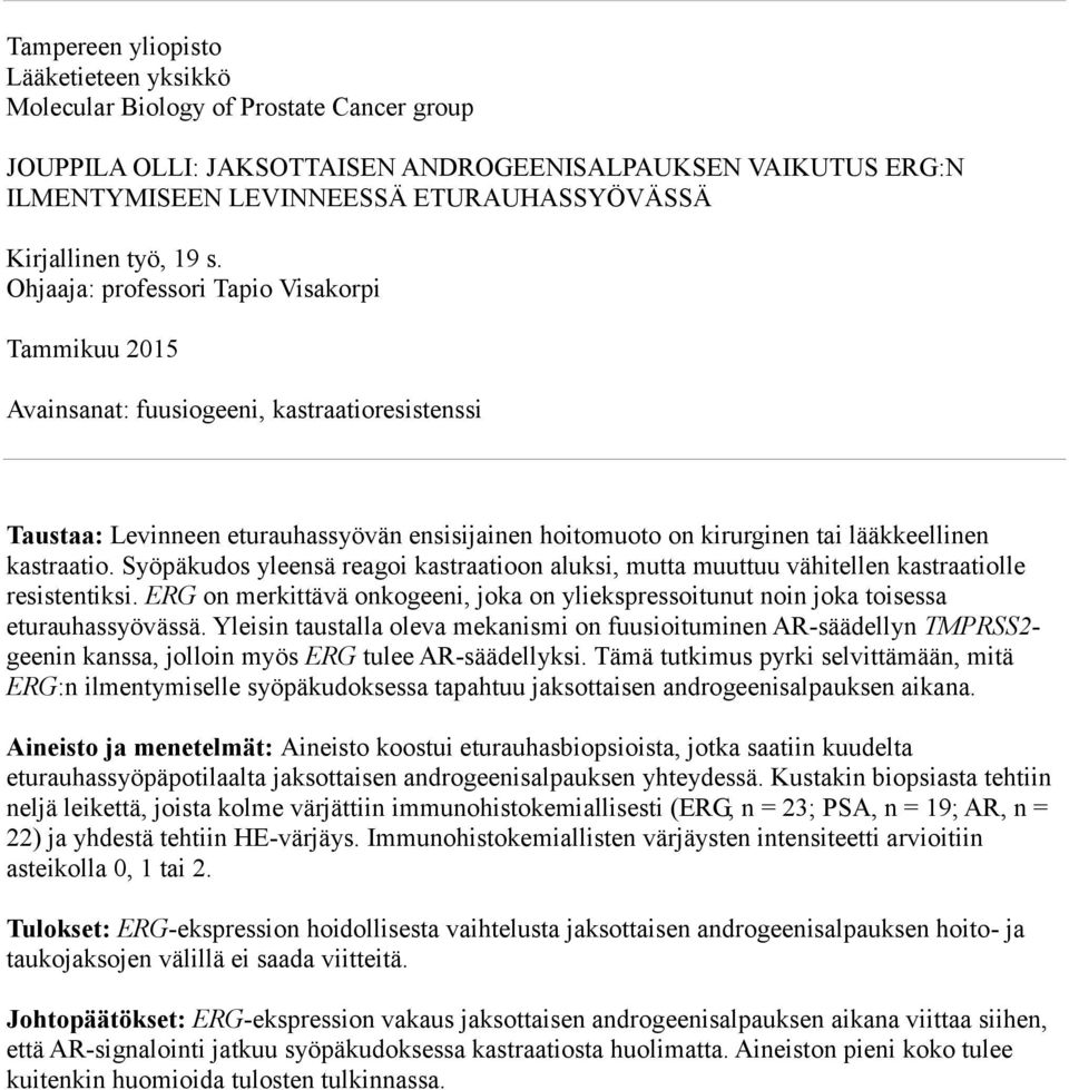 Ohjaaja: professori Tapio Visakorpi Tammikuu 2015 Avainsanat: fuusiogeeni, kastraatioresistenssi Taustaa: Levinneen eturauhassyövän ensisijainen hoitomuoto on kirurginen tai lääkkeellinen kastraatio.