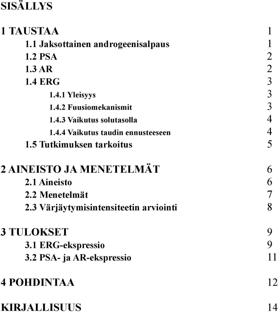 5 Tutkimuksen tarkoitus 5 2 AINEISTO JA MENETELMÄT 6 2.1 Aineisto 6 2.2 Menetelmät 7 2.