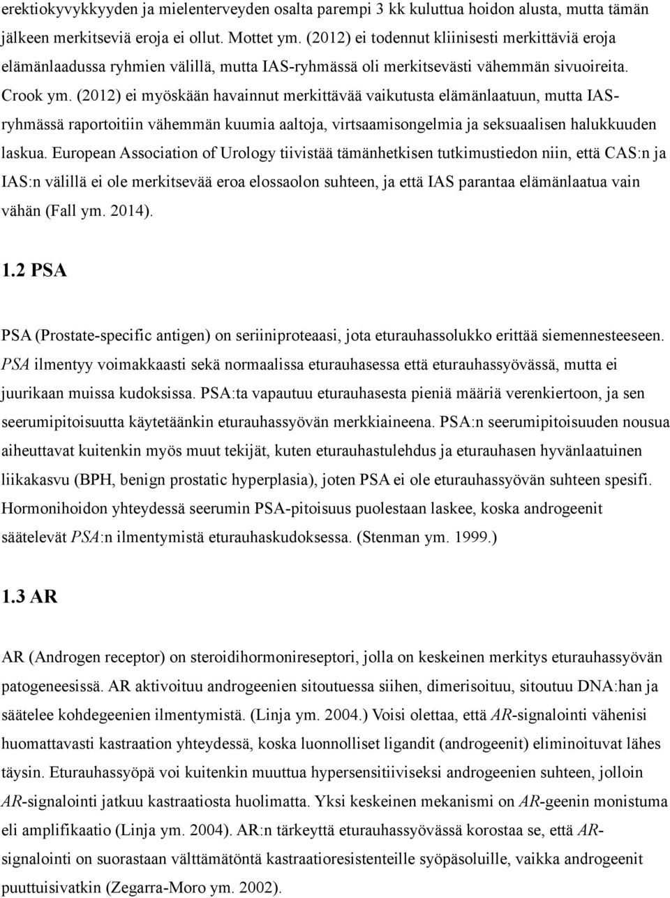 (2012) ei myöskään havainnut merkittävää vaikutusta elämänlaatuun, mutta IASryhmässä raportoitiin vähemmän kuumia aaltoja, virtsaamisongelmia ja seksuaalisen halukkuuden laskua.