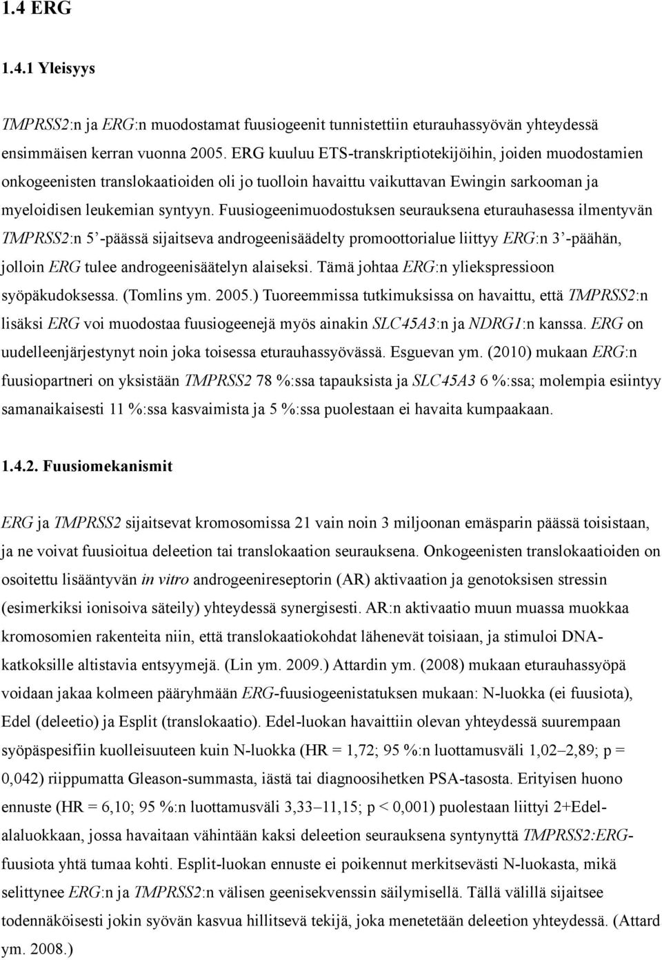 Fuusiogeenimuodostuksen seurauksena eturauhasessa ilmentyvän TMPRSS2:n 5 -päässä sijaitseva androgeenisäädelty promoottorialue liittyy ERG:n 3 -päähän, jolloin ERG tulee androgeenisäätelyn alaiseksi.