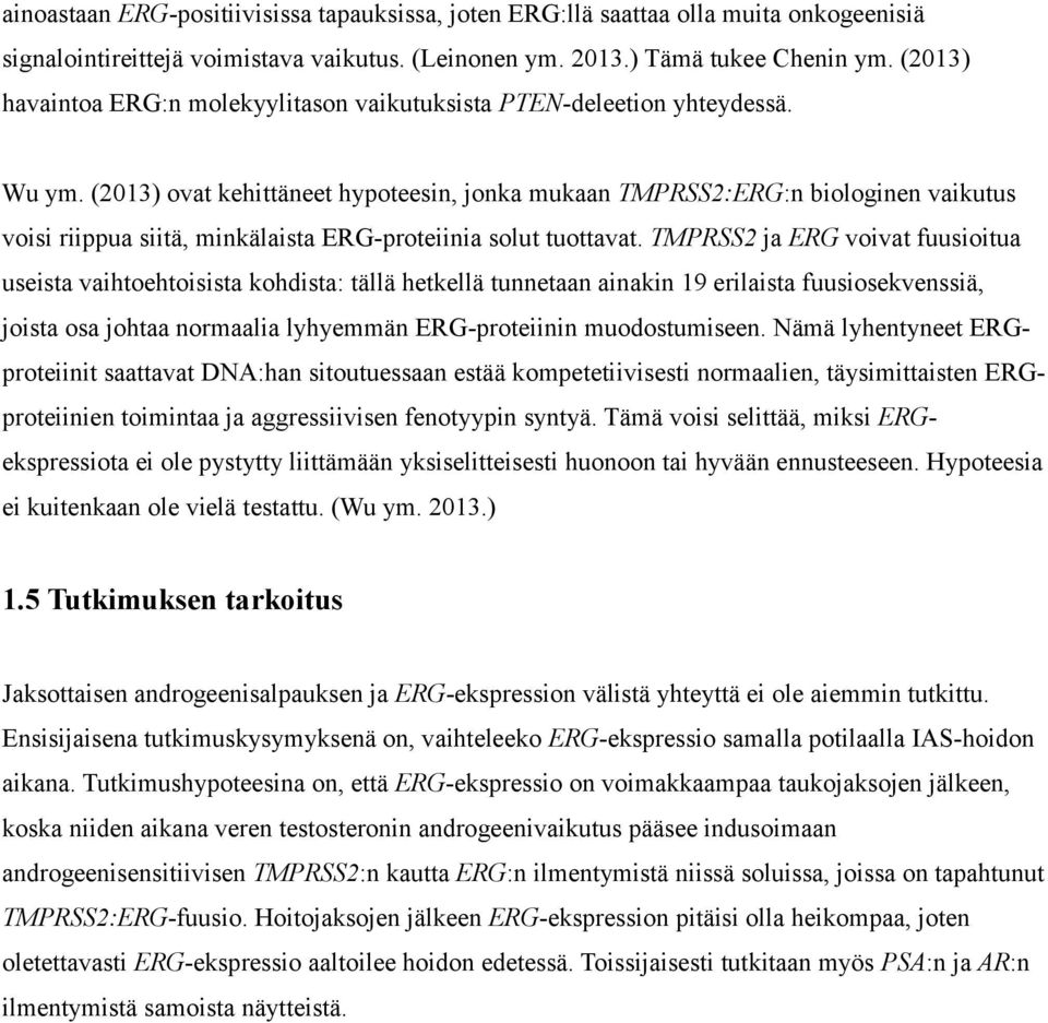 (2013) ovat kehittäneet hypoteesin, jonka mukaan TMPRSS2:ERG:n biologinen vaikutus voisi riippua siitä, minkälaista ERG-proteiinia solut tuottavat.