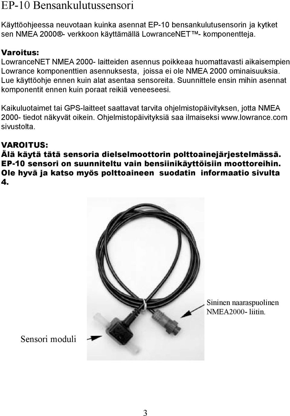 Lue käyttöohje ennen kuin alat asentaa sensoreita. Suunnittele ensin mihin asennat komponentit ennen kuin poraat reikiä veneeseesi.