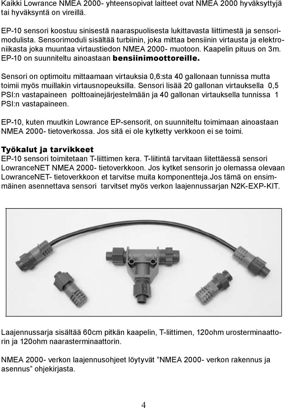 EP-10 on suunniteltu ainoastaan bensiinimoottoreille. Sensori on optimoitu mittaamaan virtauksia 0,6:sta 40 gallonaan tunnissa mutta toimii myös muillakin virtausnopeuksilla.