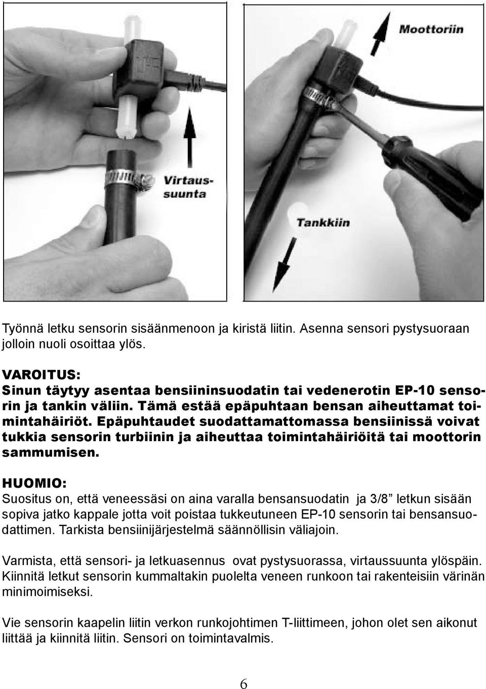 Epäpuhtaudet suodattamattomassa bensiinissä voivat tukkia sensorin turbiinin ja aiheuttaa toimintahäiriöitä tai moottorin sammumisen.