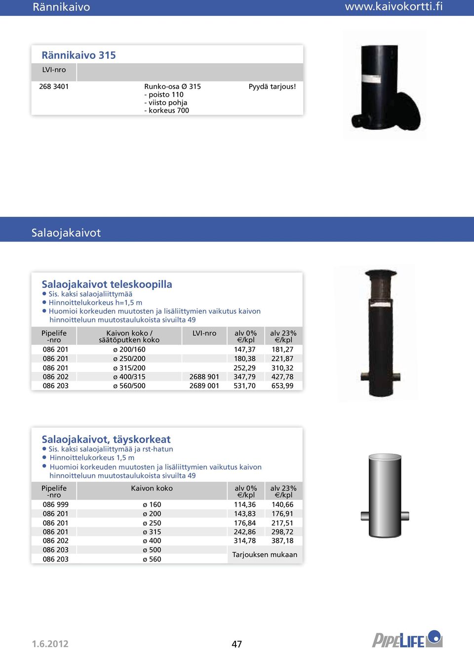 086 201 ø 200/160 147,37 181,27 086 201 ø 250/200 180,38 221,87 086 201 ø 315/200 252,29 310,32 086 202 ø 400/315 2688 901 347,79 427,78 086 203 ø 560/500 2689 001 531,70 653,99 Salaojakaivot,