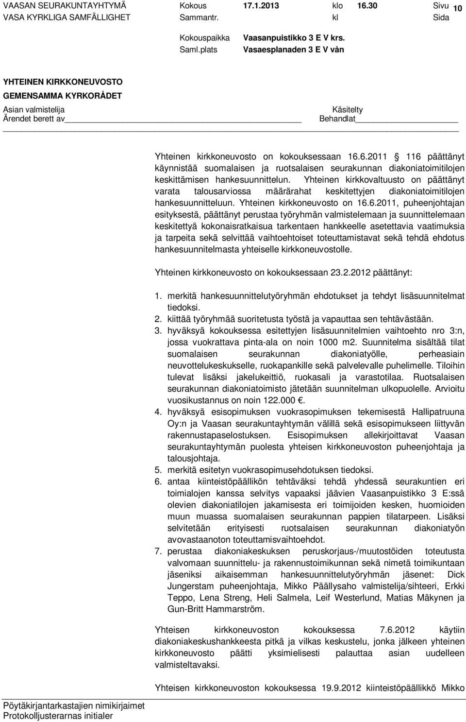 6.2011, puheenjohtajan esityksestä, päättänyt perustaa työryhmän valmistelemaan ja suunnittelemaan keskitettyä kokonaisratkaisua tarkentaen hankkeelle asetettavia vaatimuksia ja tarpeita sekä