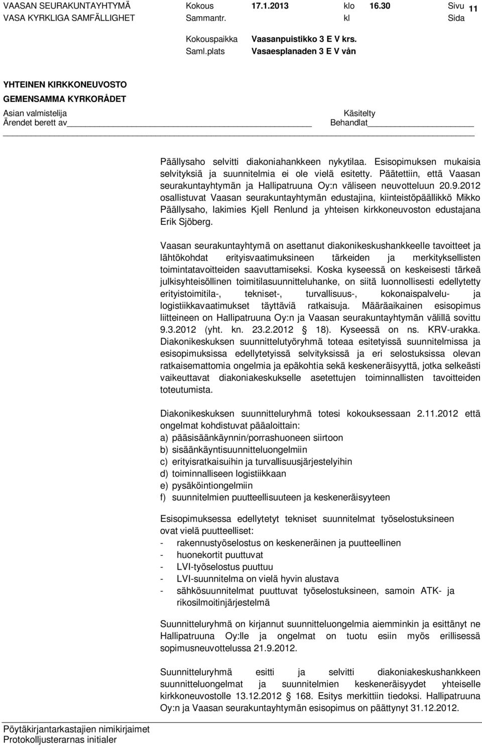 2012 osallistuvat Vaasan seurakuntayhtymän edustajina, kiinteistöpäällikkö Mikko Päällysaho, lakimies Kjell Renlund ja yhteisen kirkkoneuvoston edustajana Erik Sjöberg.
