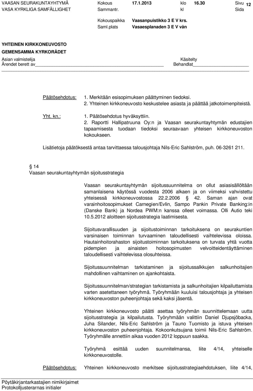 Raportti Hallipatruuna Oy:n ja Vaasan seurakuntayhtymän edustajien tapaamisesta tuodaan tiedoksi seuraavaan yhteisen kirkkoneuvoston kokoukseen.