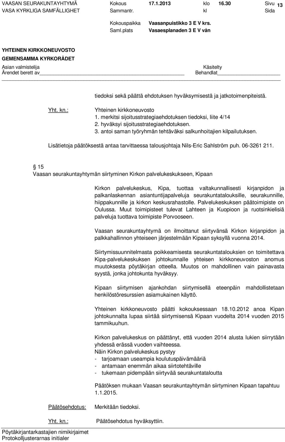 Lisätietoja päätöksestä antaa tarvittaessa talousjohtaja Nils-Eric Sahlström puh. 06-3261 211.