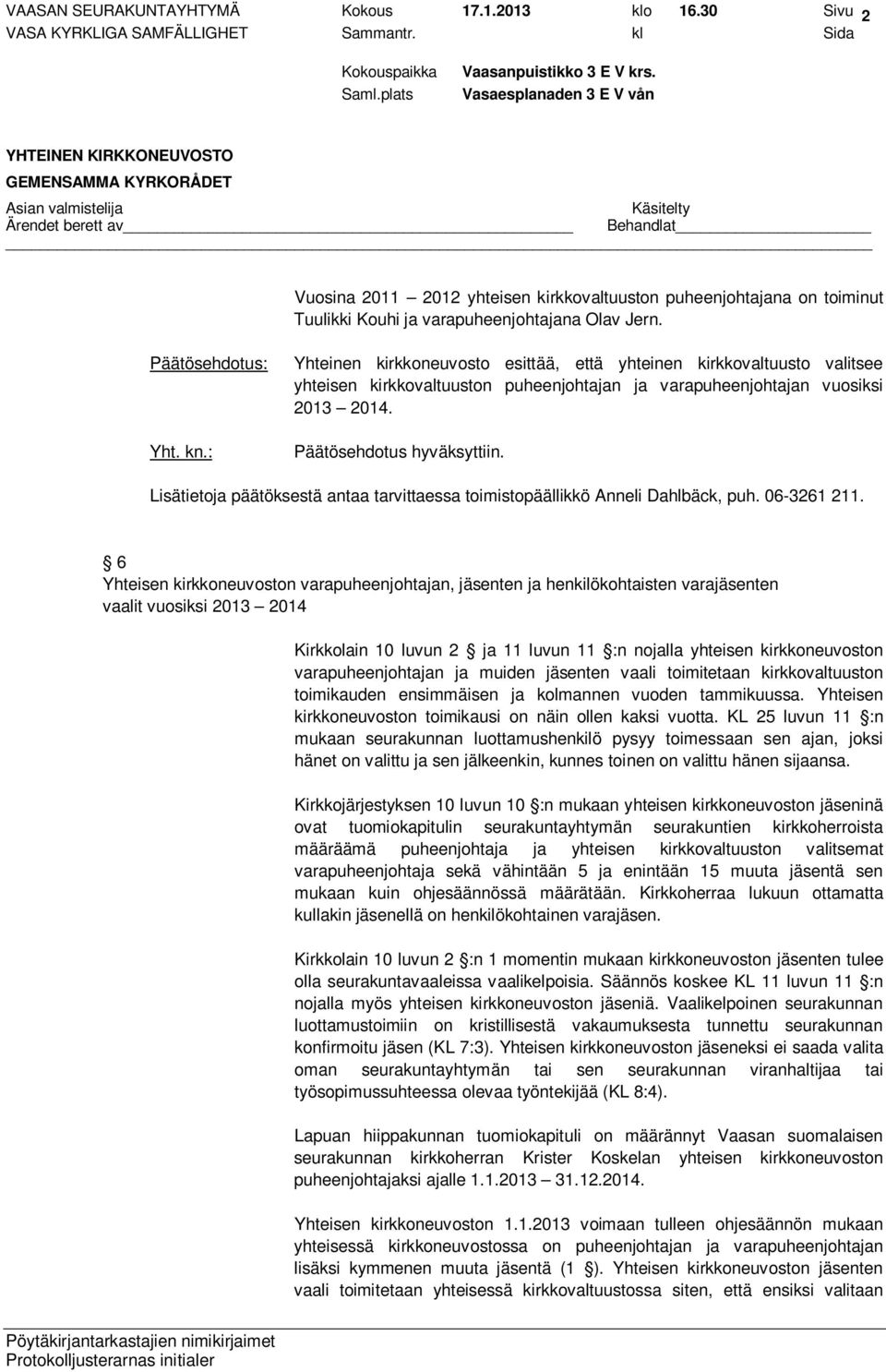 Lisätietoja päätöksestä antaa tarvittaessa toimistopäällikkö Anneli Dahlbäck, puh. 06-3261 211.