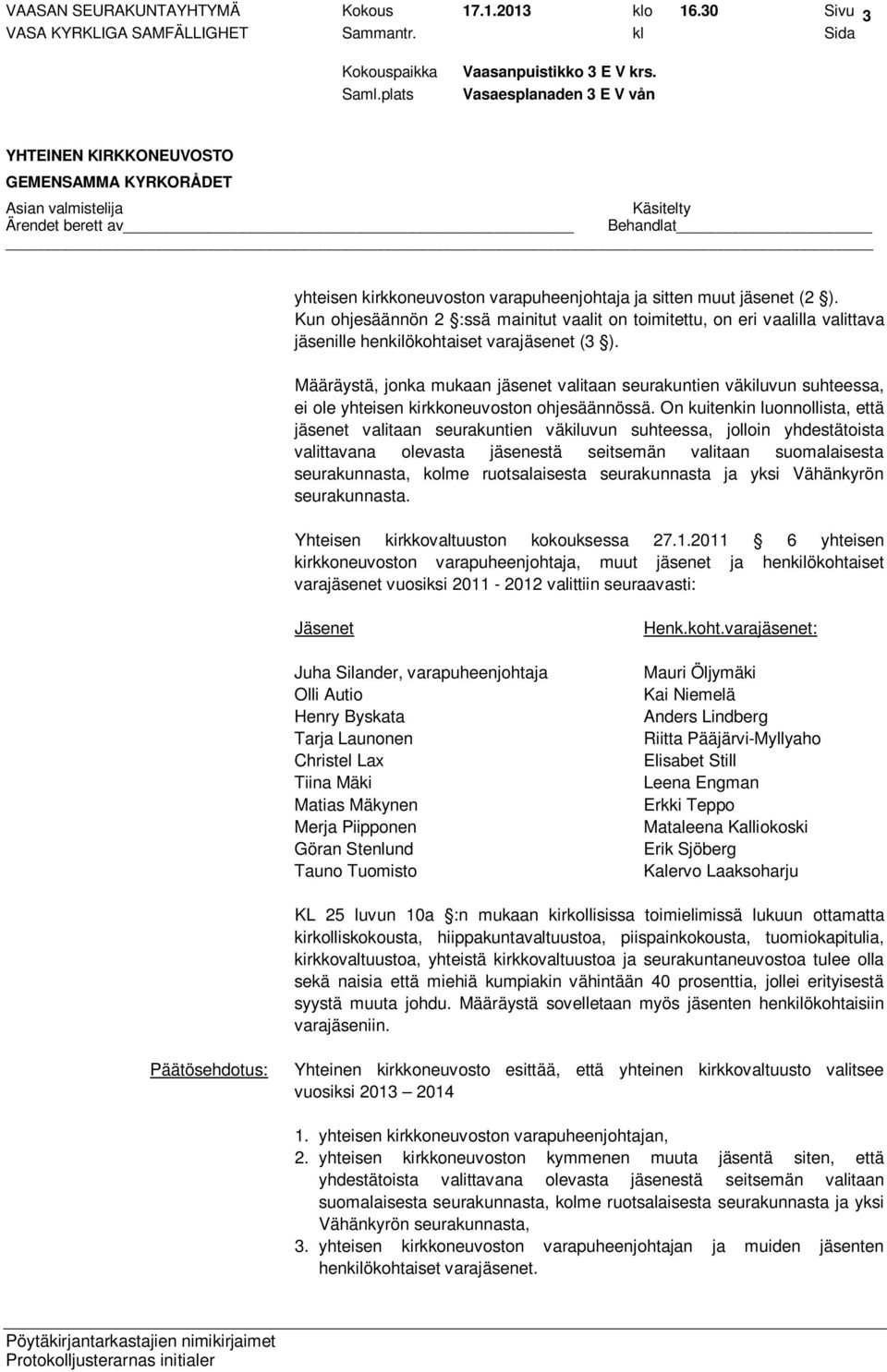 Määräystä, jonka mukaan jäsenet valitaan seurakuntien väkiluvun suhteessa, ei ole yhteisen kirkkoneuvoston ohjesäännössä.