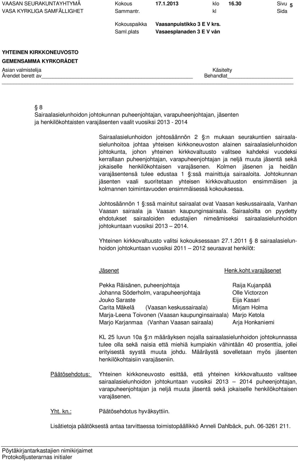 seurakuntien sairaalasielunhoitoa johtaa yhteisen kirkkoneuvoston alainen sairaalasielunhoidon johtokunta, johon yhteinen kirkkovaltuusto valitsee kahdeksi vuodeksi kerrallaan puheenjohtajan,