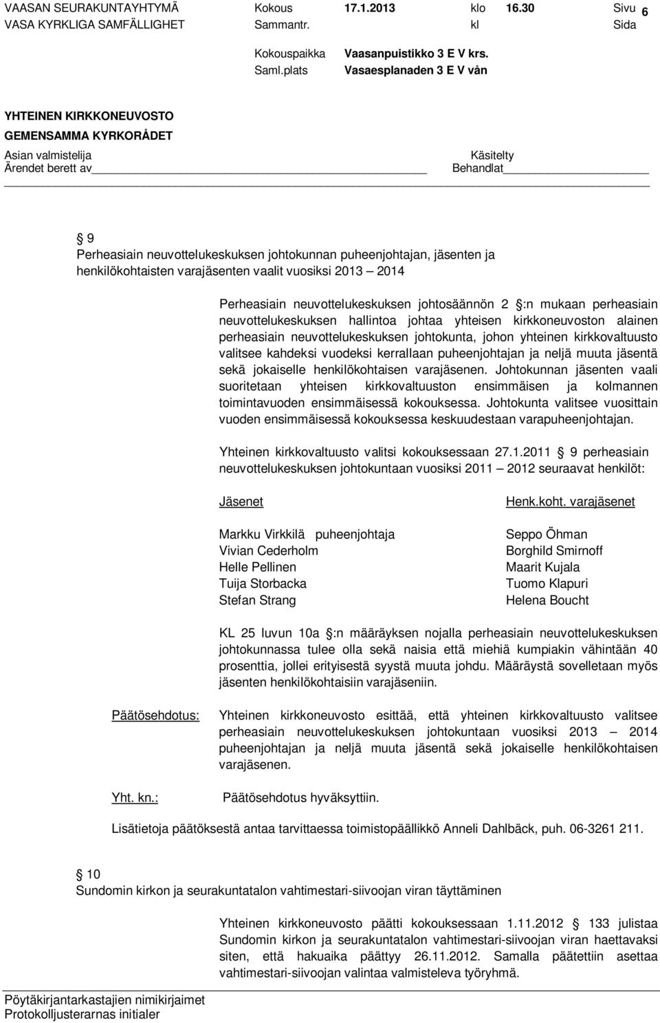perheasiain neuvottelukeskuksen hallintoa johtaa yhteisen kirkkoneuvoston alainen perheasiain neuvottelukeskuksen johtokunta, johon yhteinen kirkkovaltuusto valitsee kahdeksi vuodeksi kerrallaan