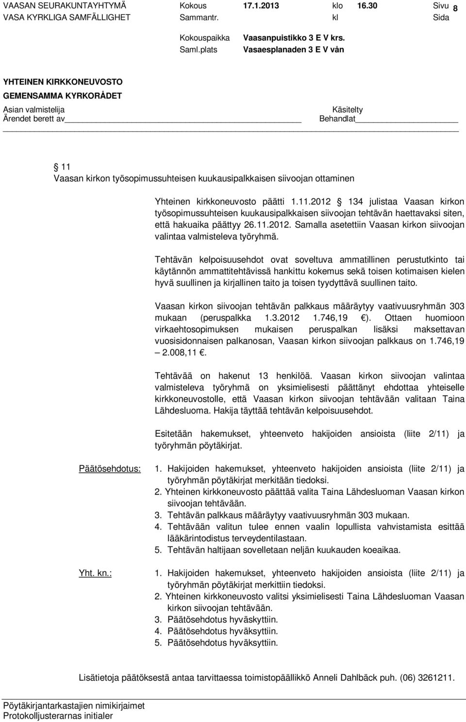 Tehtävän kelpoisuusehdot ovat soveltuva ammatillinen perustutkinto tai käytännön ammattitehtävissä hankittu kokemus sekä toisen kotimaisen kielen hyvä suullinen ja kirjallinen taito ja toisen