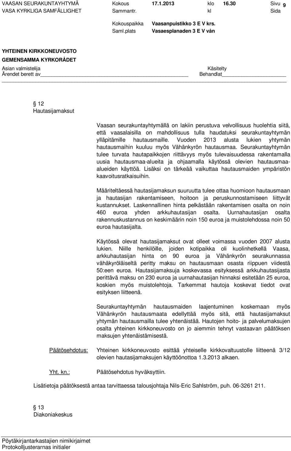 hautausmaille. Vuoden 2013 alusta lukien yhtymän hautausmaihin kuuluu myös Vähänkyrön hautausmaa.