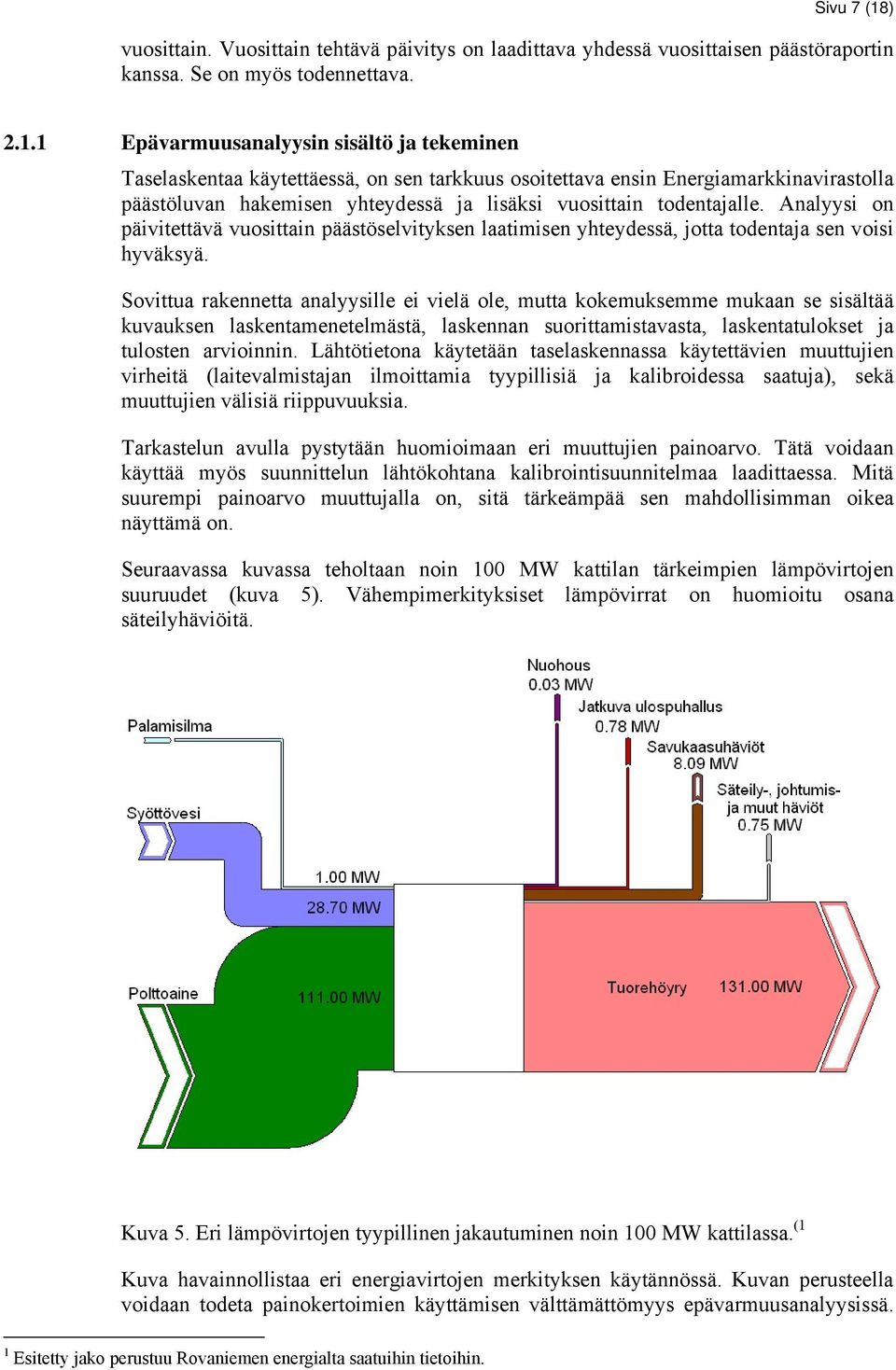 1 Epävarmuusanalyysin sisältö ja tekeminen Taselaskentaa käytettäessä, on sen tarkkuus osoitettava ensin Energiamarkkinavirastolla päästöluvan hakemisen yhteydessä ja lisäksi vuosittain todentajalle.