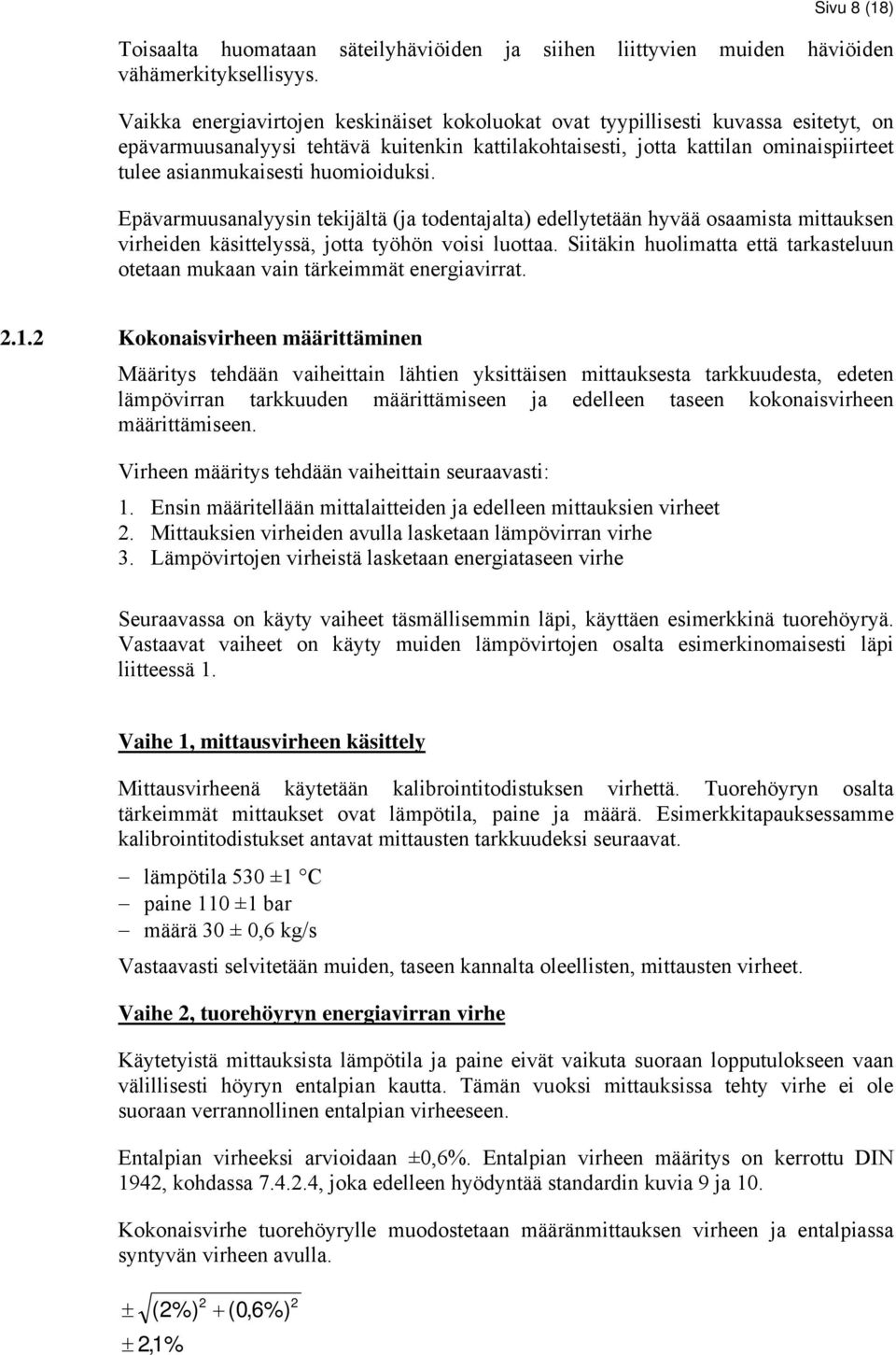 huomioiduksi. Epävarmuusanalyysin tekijältä (ja todentajalta) edellytetään hyvää osaamista mittauksen virheiden käsittelyssä, jotta työhön voisi luottaa.