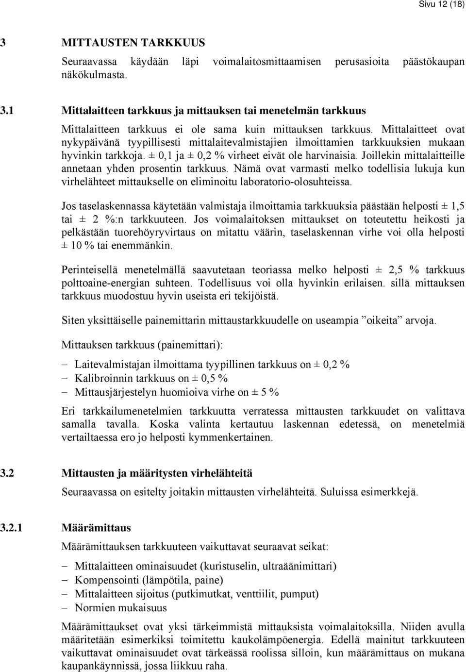 Joillekin mittalaitteille annetaan yhden prosentin tarkkuus. Nämä ovat varmasti melko todellisia lukuja kun virhelähteet mittaukselle on eliminoitu laboratorio-olosuhteissa.