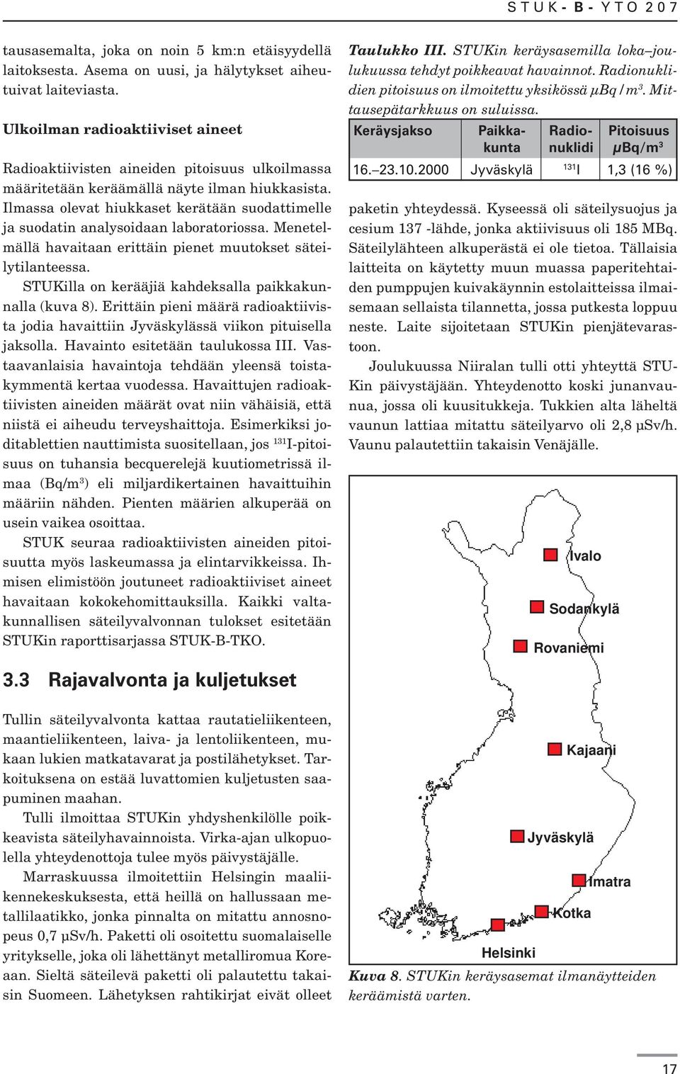 Ilmassa olevat hiukkaset kerätään suodattimelle ja suodatin analysoidaan laboratoriossa. Menetelmällä havaitaan erittäin pienet muutokset säteilytilanteessa.