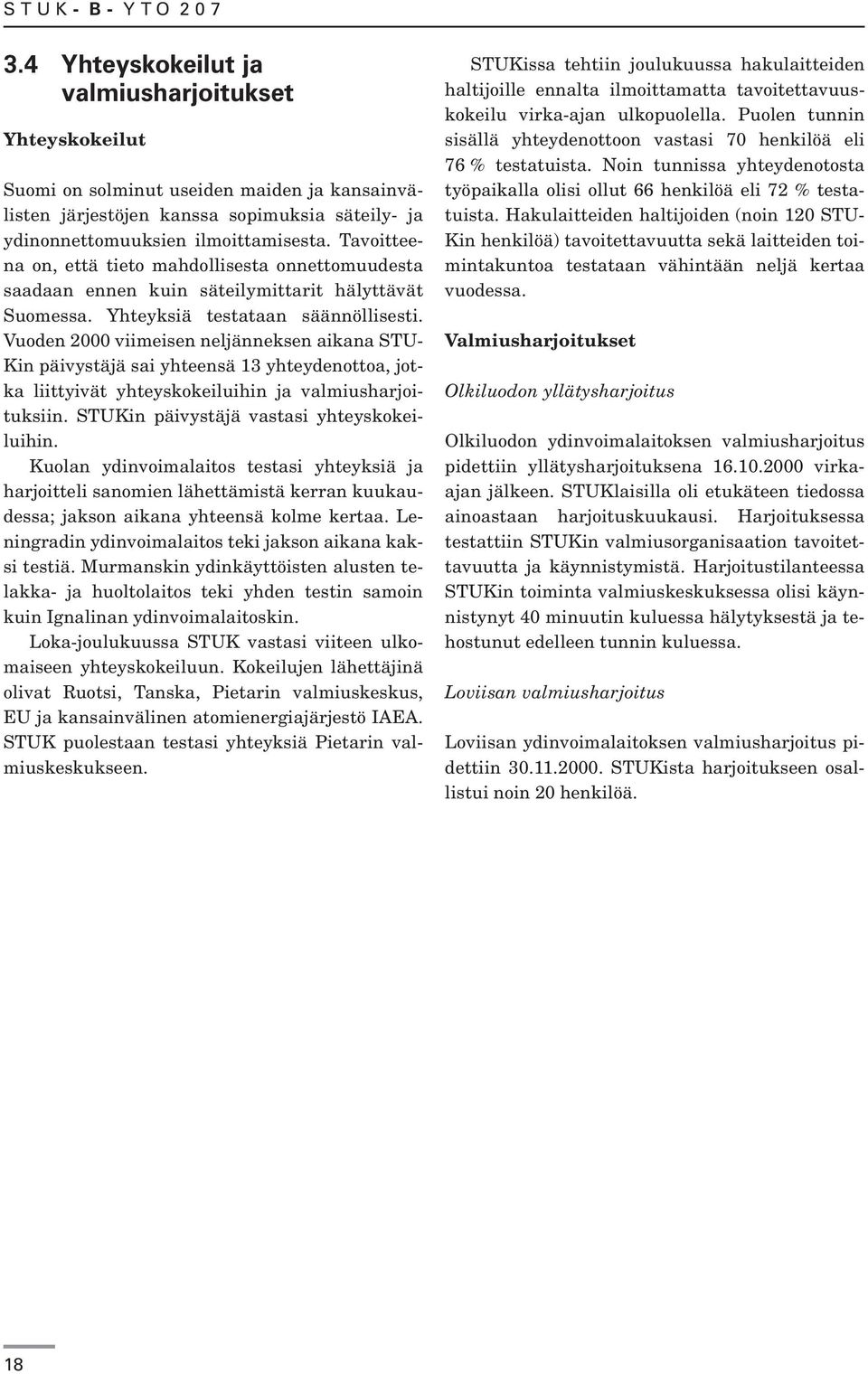 Vuoden 2000 viimeisen neljänneksen aikana STU- Kin päivystäjä sai yhteensä 13 yhteydenottoa, jotka liittyivät yhteyskokeiluihin ja valmiusharjoituksiin. STUKin päivystäjä vastasi yhteyskokeiluihin.