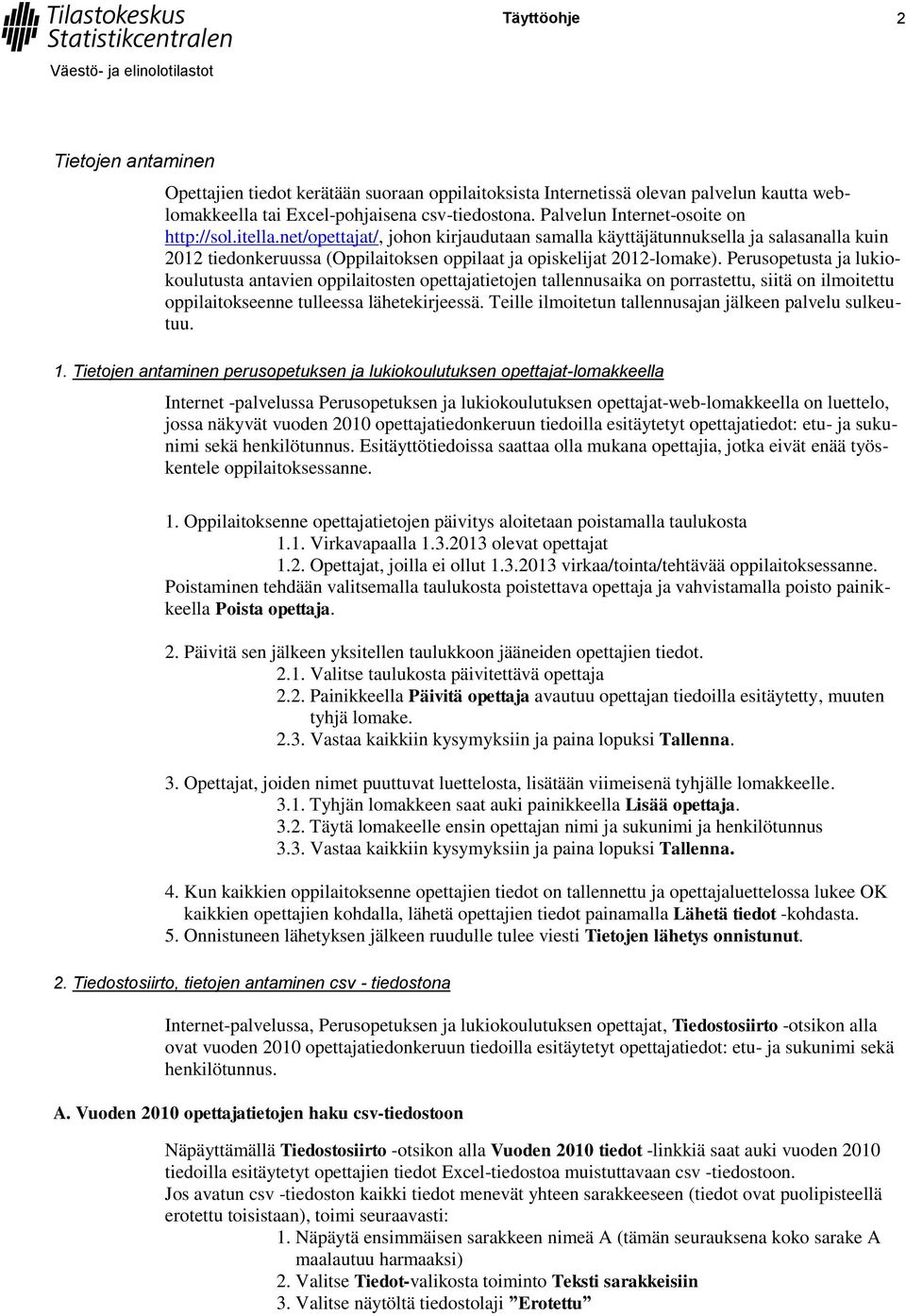 net/opettajat/, johon kirjaudutaan samalla käyttäjätunnuksella ja salasanalla kuin 2012 tiedonkeruussa (Oppilaitoksen oppilaat ja opiskelijat 2012-lomake).