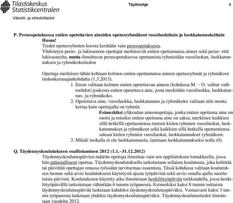 ja ryhmäkokotiedon Opettaja merkitsee tähän kohtaan kolmen eniten opettamansa aineen opetusryhmät ja ryhmäkoot tiedonkeruuajankohdalta (1.3.2013). 1.