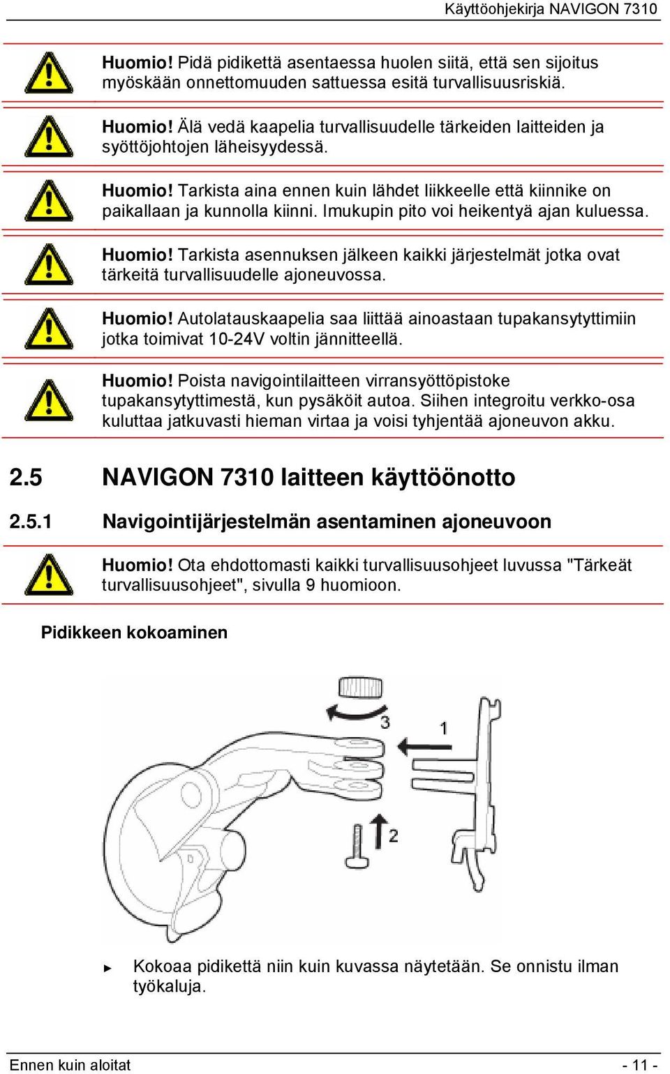 Imukupin pito voi heikentyä ajan kuluessa. Huomio! Tarkista asennuksen jälkeen kaikki järjestelmät jotka ovat tärkeitä turvallisuudelle ajoneuvossa. Huomio! Autolatauskaapelia saa liittää ainoastaan tupakansytyttimiin jotka toimivat 10-24V voltin jännitteellä.